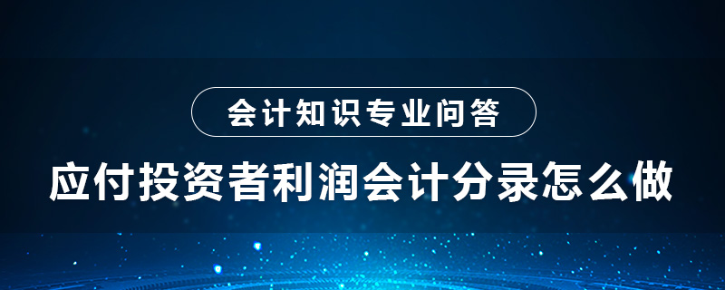 應(yīng)付投資者利潤(rùn)會(huì)計(jì)分錄怎么做