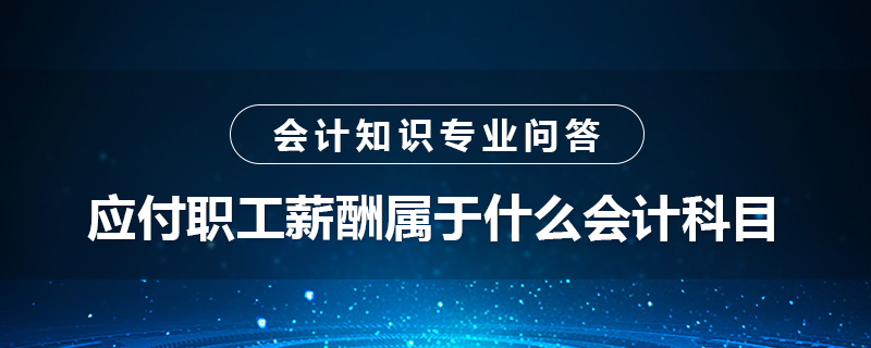 應(yīng)付職工薪酬屬于什么會計科目