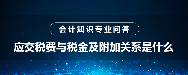 應交稅費與稅金及附加關(guān)系是什么