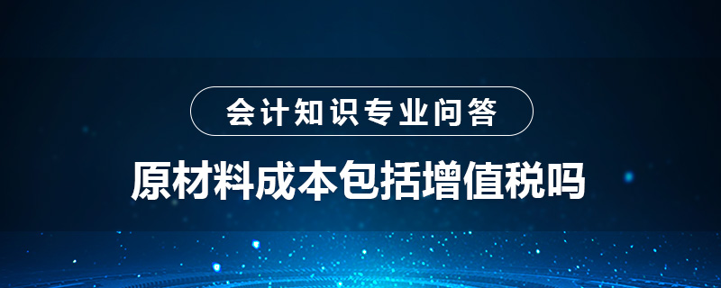 原材料成本包括增值税吗