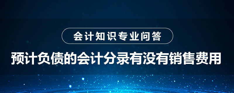 預計負債的會計分錄有沒有銷售費用