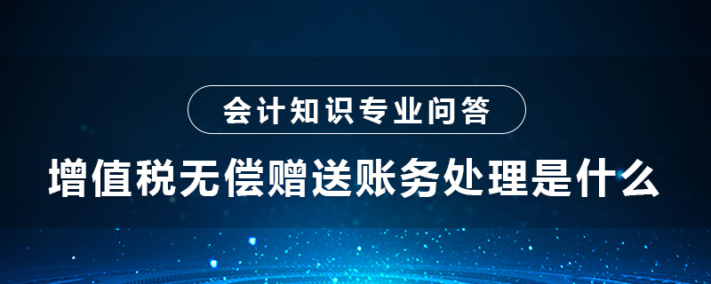 增值税无偿赠送账务处理是什么