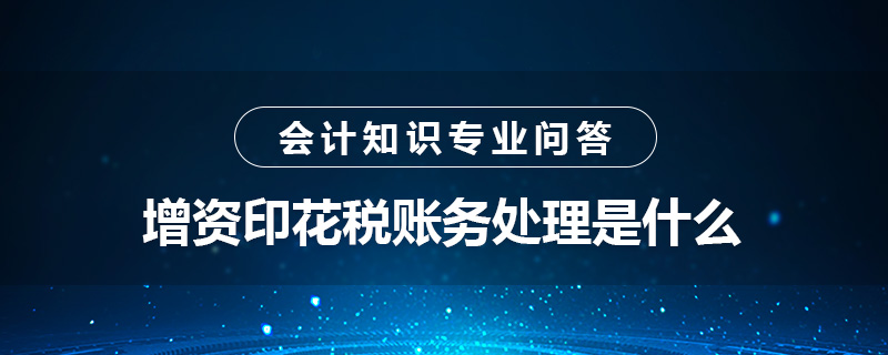 增資印花稅賬務(wù)處理是什么