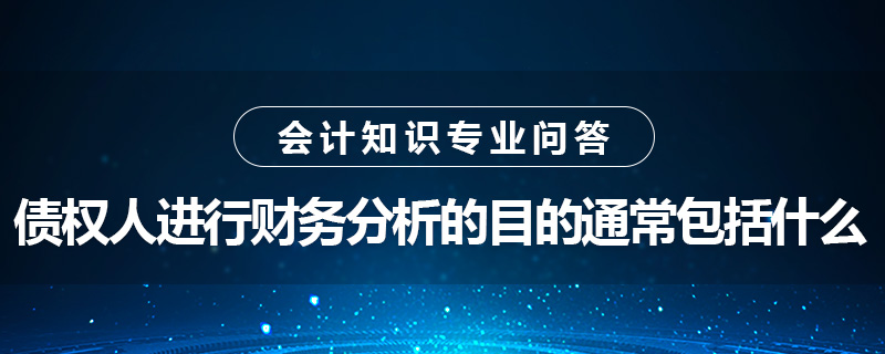 债权人进行财务分析的目的通常包括什么