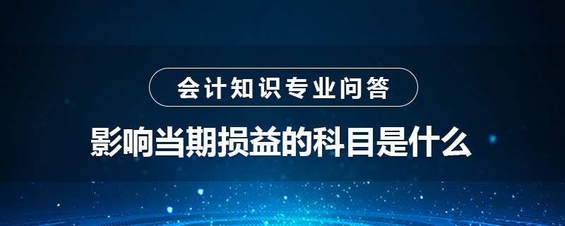 影響當(dāng)期損益的科目是什么