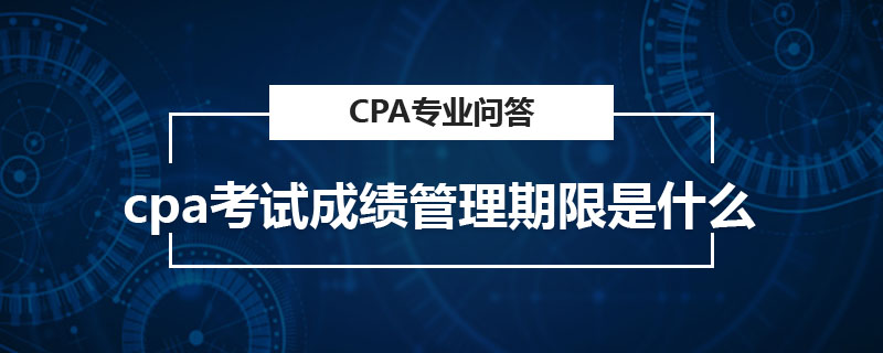 cpa考试成绩管理期限是什么