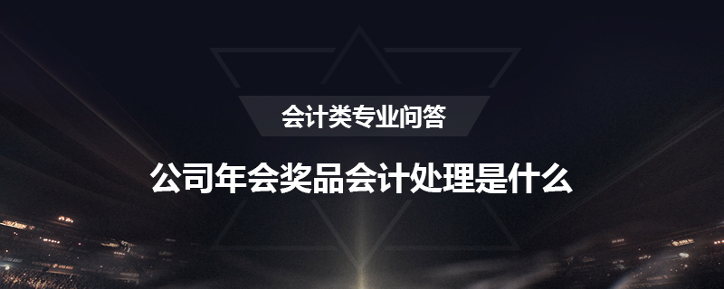 公司年会奖品会计处理是什么
