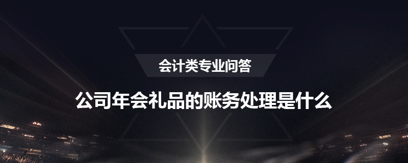 公司年會禮品的賬務處理是什么