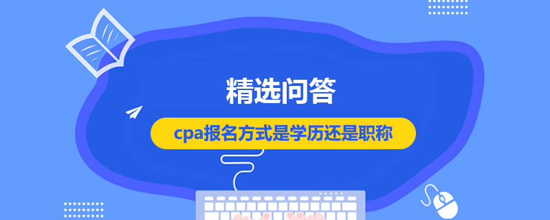 cpa报名方式是学历还是职称