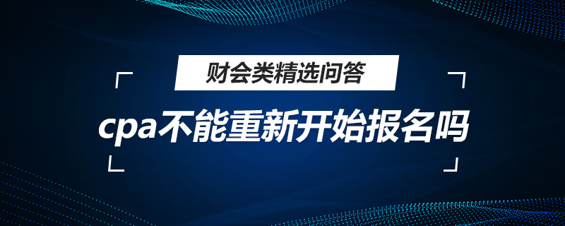 cpa不能重新开始报名吗