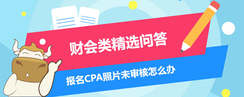 報名CPA照片未審核怎么辦