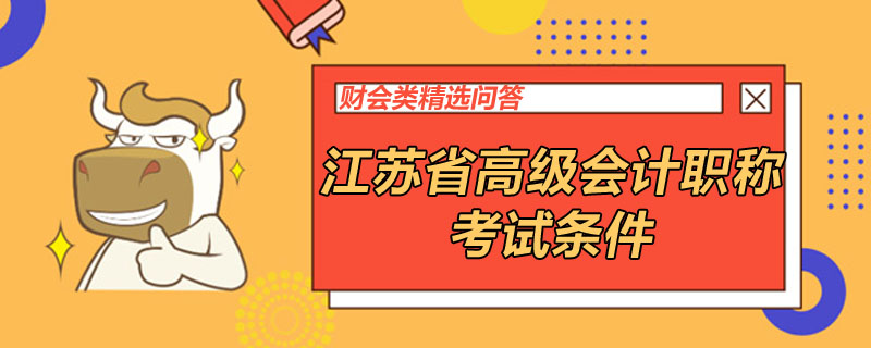 江蘇省高級會計職稱考試條件