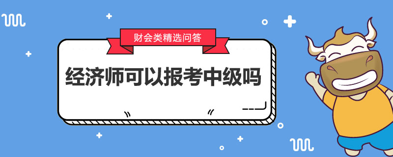 经济师可以报考中级吗