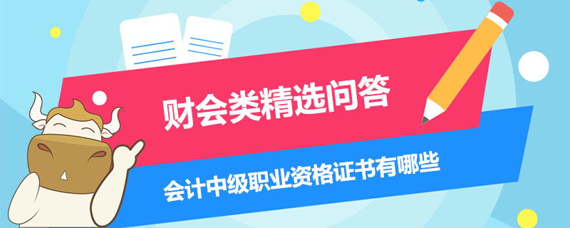 會(huì)計(jì)中級(jí)職業(yè)資格證書有哪些