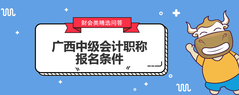 廣西中級會計職稱報名條件