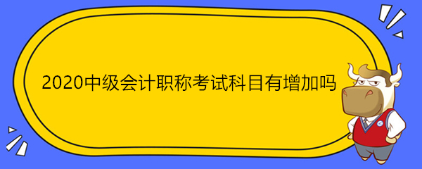 2020中級會計職稱考試科目有增加嗎