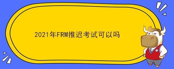 2021年FRM推遲考試可以嗎