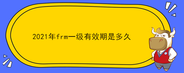 2021年frm一級有效期是多久