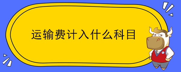 運(yùn)輸費(fèi)計(jì)入什么科目