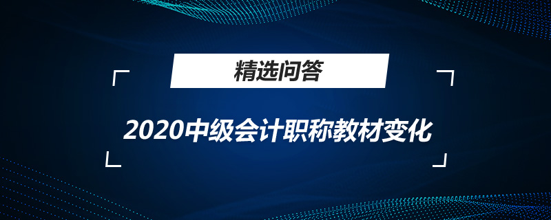 2020中級(jí)會(huì)計(jì)職稱教材變化