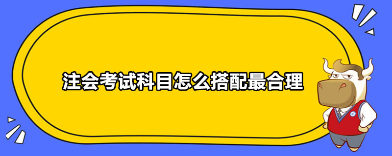 注会考试科目怎么搭配最合理