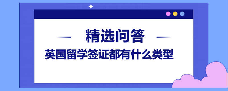 英國留學(xué)簽證都有什么類型