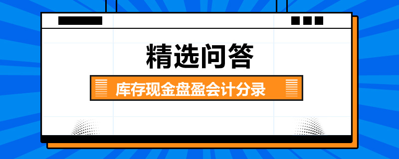 庫存現(xiàn)金盤盈會(huì)計(jì)分錄