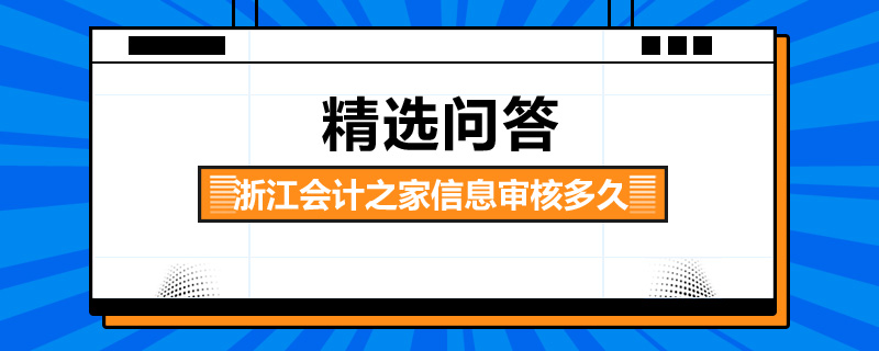 浙江會(huì)計(jì)之家信息審核多久