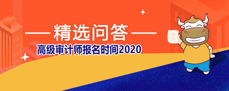 2020高级审计师报名时间是什么时候