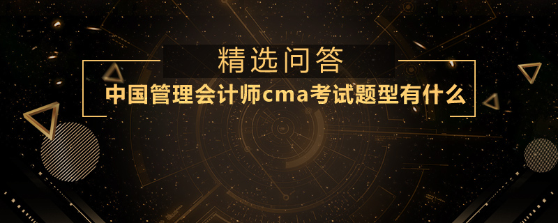 中國管理會計師cma考試題型有什么