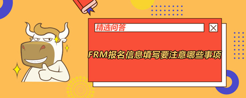 FRM報名信息填寫要注意哪些事項