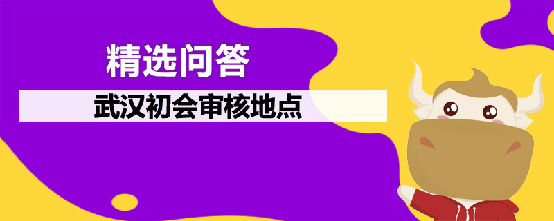 武漢初會審核地點是哪里