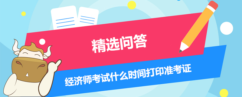 2020年经济师考试什么时间打印准考证