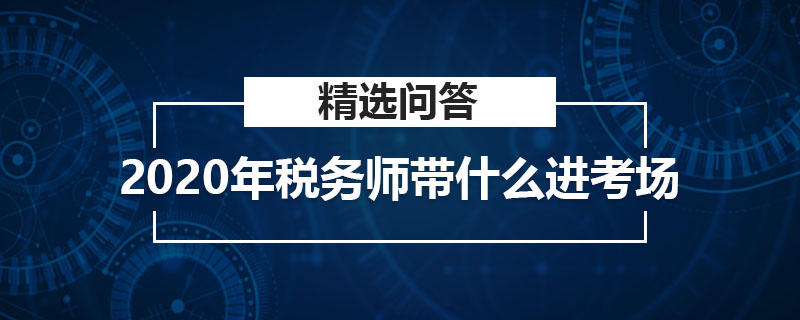 2020年稅務(wù)師帶什么進(jìn)考場(chǎng)