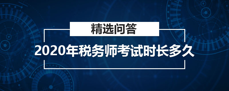 2020年稅務(wù)師考試時(shí)長(zhǎng)多久