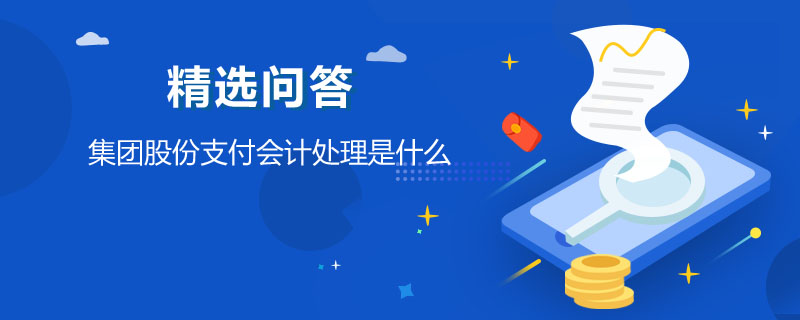 集團(tuán)股份支付會計處理是什么