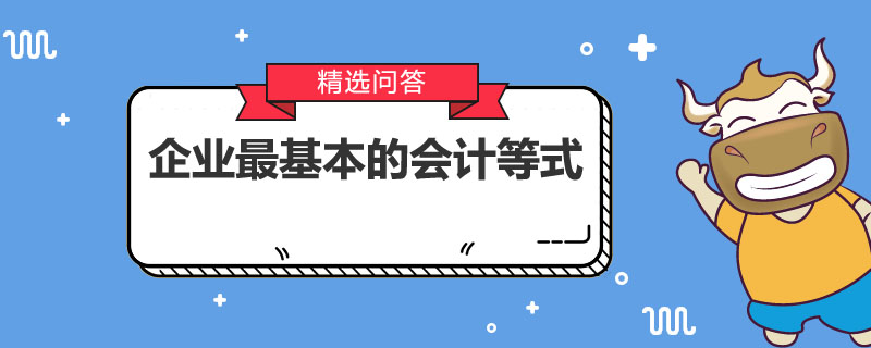 企業(yè)最基本的會(huì)計(jì)等式是什么