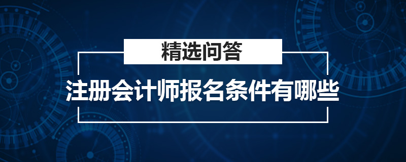 注册会计师报名条件有哪些
