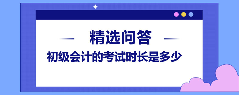 初級會計的考試時長是多少