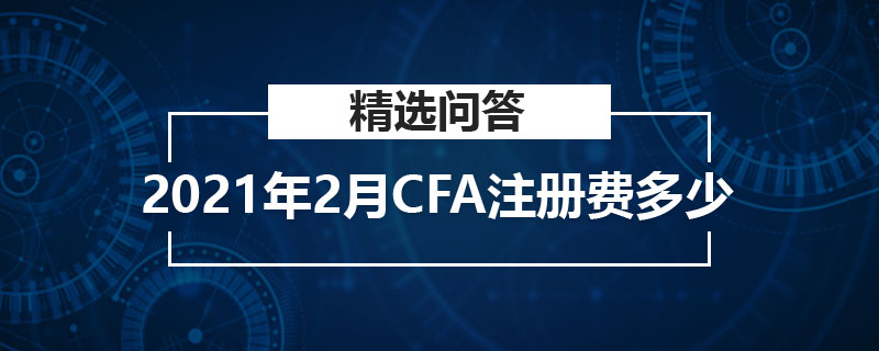 2021年2月CFA注冊(cè)費(fèi)多少