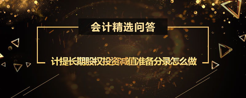 计提长期股权投资减值准备分录怎么做