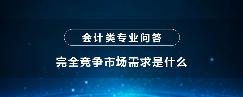 完全競爭市場需求是什么