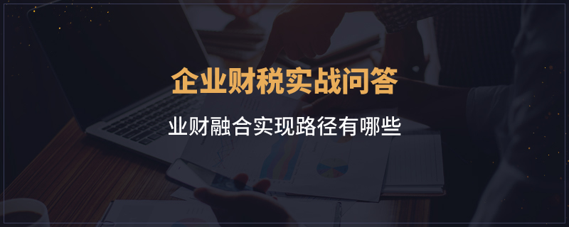 业财融合实现路径有哪些