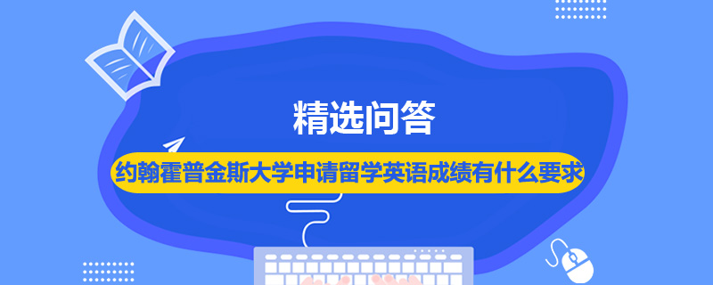 約翰霍普金斯大學(xué)申請(qǐng)留學(xué)英語(yǔ)成績(jī)有什么要求