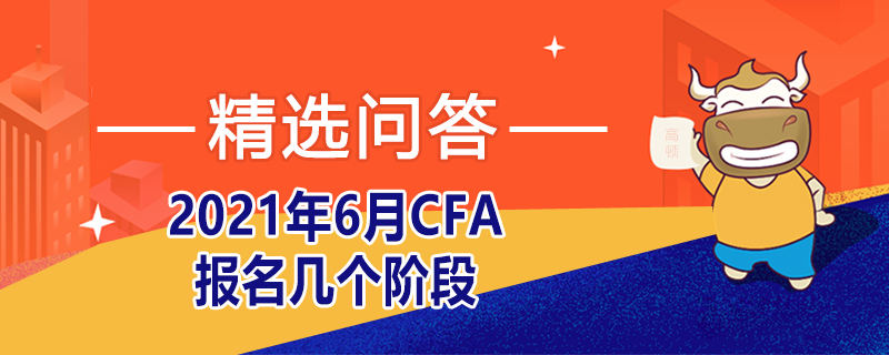 2021年6月CFA報(bào)名幾個(gè)階段