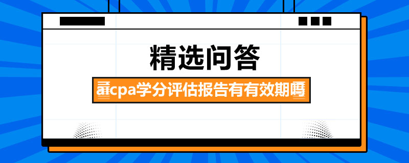 aicpa學(xué)分評(píng)估報(bào)告有有效期嗎