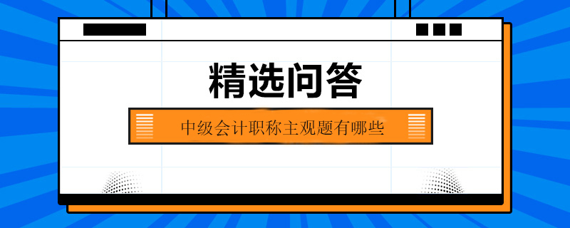 中級會計職稱主觀題有哪些