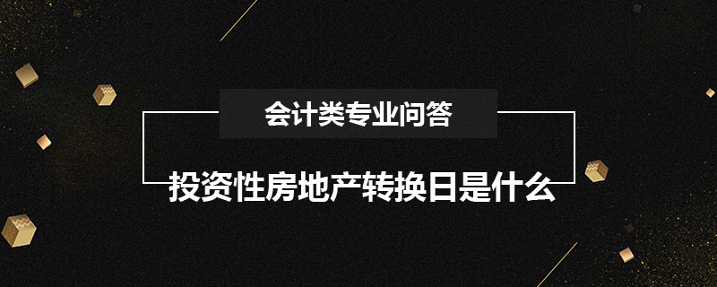 投资性房地产转换日是什么