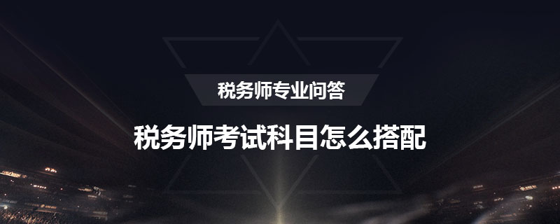 税务师考试科目怎么搭配