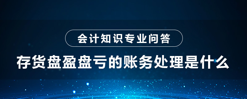 存货盘盈盘亏的账务处理是什么